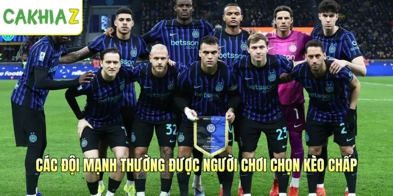 Các đội mạnh thường được người chơi chọn kèo chấp