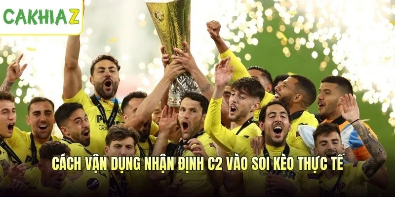 Cách vận dụng nhận định C2 vào soi kèo thực tế