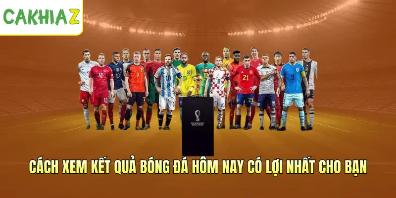 Cách xem kết quả bóng đá hôm nay có lợi nhất cho bạn