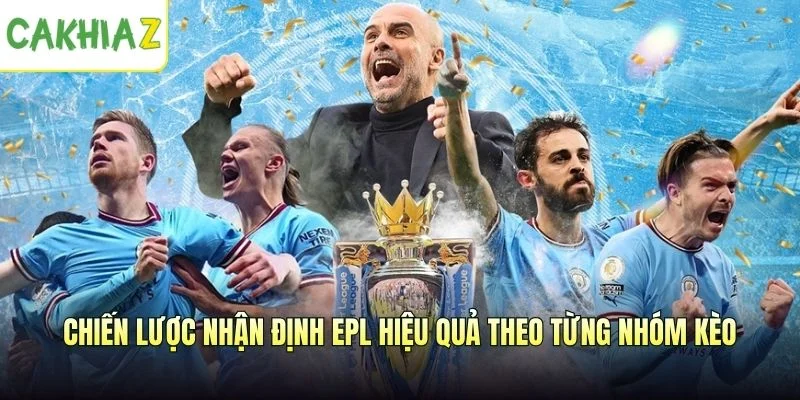 Chiến lược nhận định EPL hiệu quả theo từng nhóm kèo