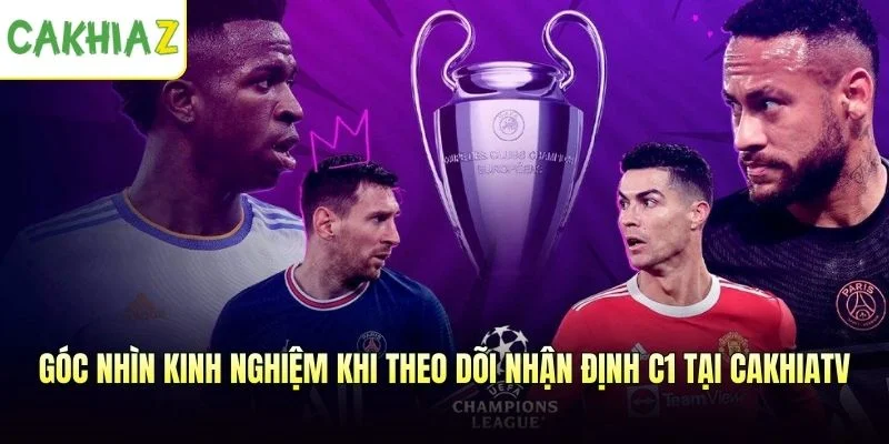 Góc nhìn kinh nghiệm khi theo dõi nhận định C1 tại cakhiatv