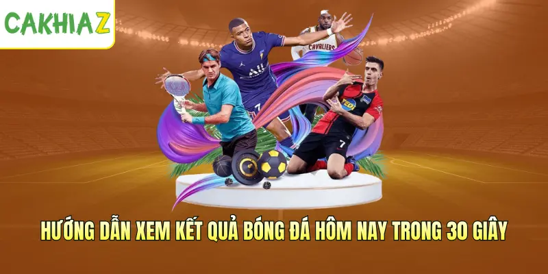 Hướng dẫn xem kết quả bóng đá hôm nay trong 30 giây