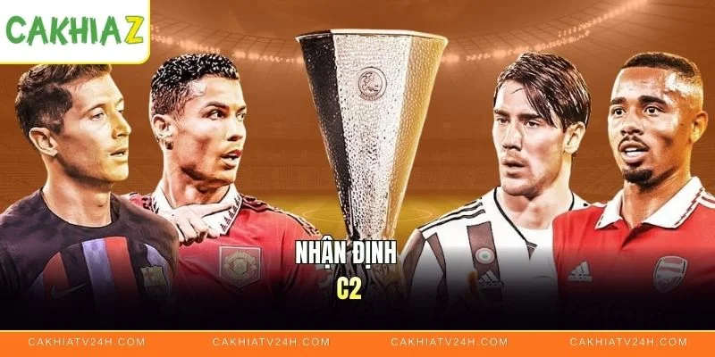 Nhận Định C2 Châu Âu Chuẩn Xác Từ Góc Nhìn Chuyên Sâu