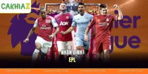 Nhận Định EPL Hôm Nay - Phân Tích Xu Hướng Và Kèo Đấu