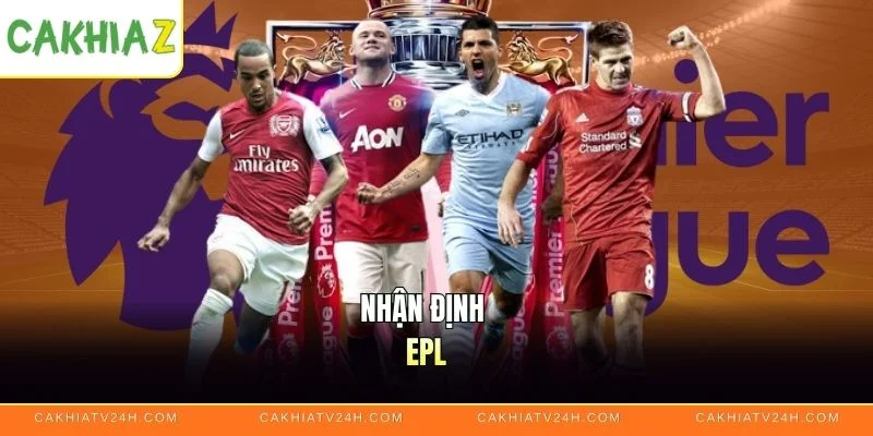 Nhận Định EPL Hôm Nay - Phân Tích Xu Hướng Và Kèo Đấu