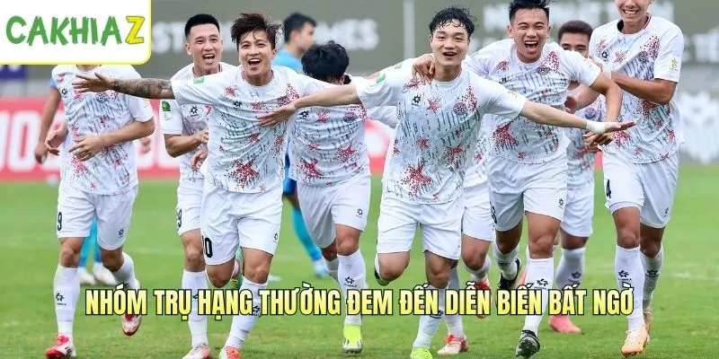 Nhóm trụ hạng thường đem đến diễn biến bất ngờ