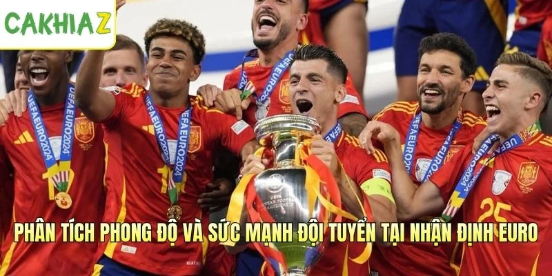 Phân tích phong độ và sức mạnh đội tuyển tại nhận định Euro