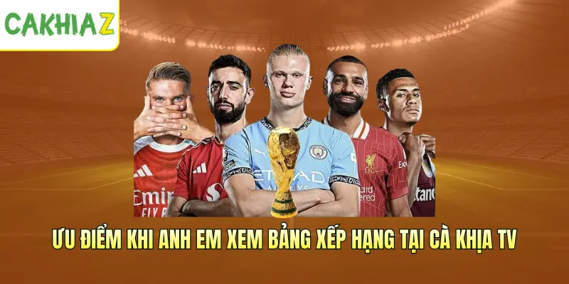 Ưu điểm khi anh em xem bảng xếp hạng tại Cà Khịa TV