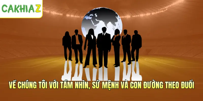 Về chúng tôi với tầm nhìn, sứ mệnh và con đường theo đuổi