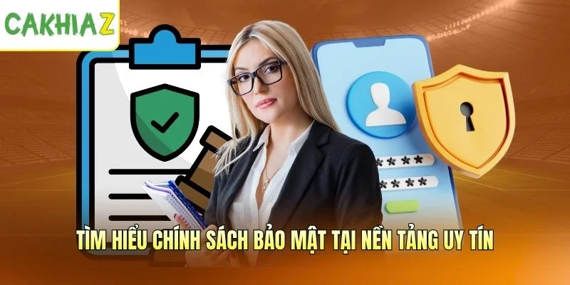 Tìm hiểu chính sách bảo mật tại nền tảng uy tín